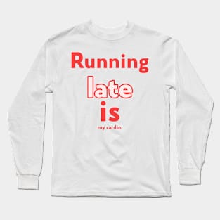 Running Late Is My Cardio Sarcasm T-shirt Long Sleeve T-Shirt